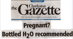 Charleston Gazette headlines:  Pregnant?  Bottled H2O recommended